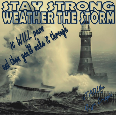Stay Strong. Weather the Storm. It will pass and you'll make it through.